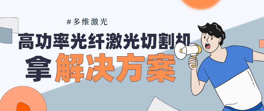 多維激光給您提供大功率光纖激光切割機解決問(wèn)題方案