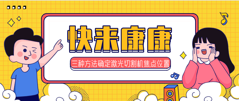 三種方法確定鋼板激光切割機的焦點(diǎn)位置