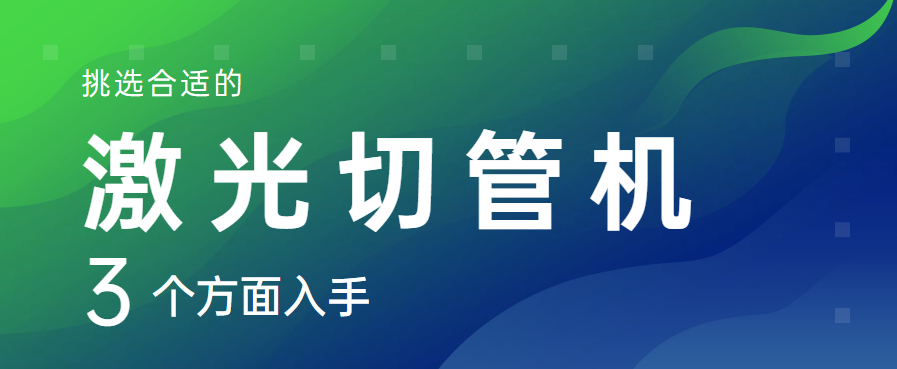 從三個(gè)層面著(zhù)手選擇適宜的全自動(dòng)激光切管機