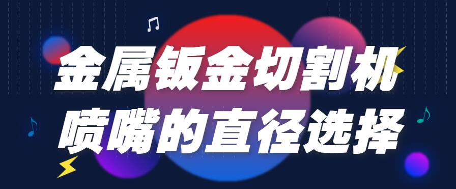 金屬鈑金激光切割機的噴嘴直徑類(lèi)型及差別